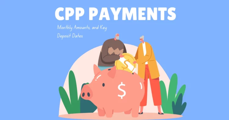 CPP Payments Explained Monthly Amounts, and Key Deposit Dates