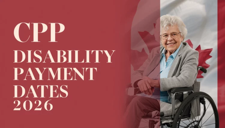 CPP Disability Payment Dates 2026: New Amount, Increase & Eligibility